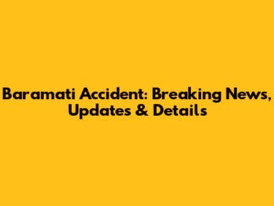 Baramati Accident: Breaking News, Updates & Details
