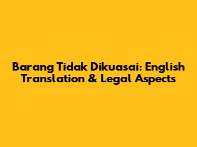 Barang Tidak Dikuasai: English Translation & Legal Aspects