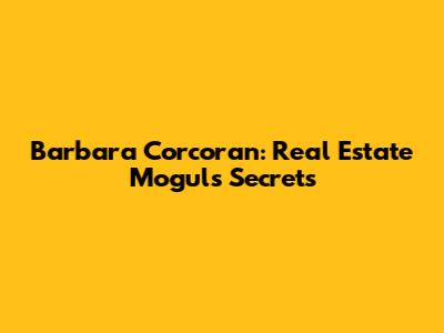 Barbara Corcoran: Real Estate Mogul's Secrets