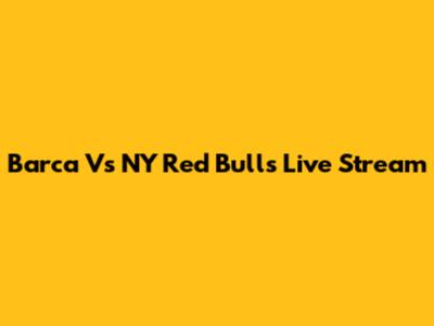 Barca Vs NY Red Bulls Live Stream