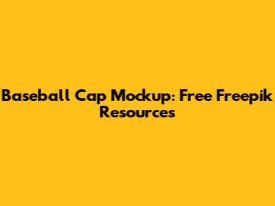 Baseball Cap Mockup: Free Freepik Resources