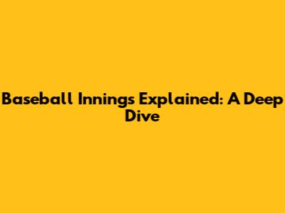 Baseball Innings Explained: A Deep Dive