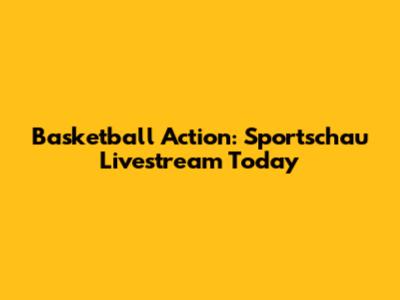 Basketball Action: Sportschau Livestream Today