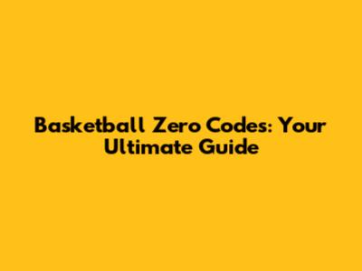 Basketball Zero Codes: Your Ultimate Guide