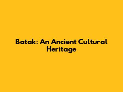 Batak: An Ancient Cultural Heritage