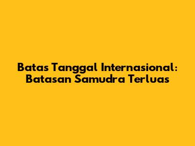 Batas Tanggal Internasional: Batasan Samudra Terluas