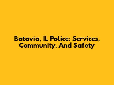 Batavia, IL Police: Services, Community, And Safety