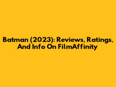 Batman (2023): Reviews, Ratings, And Info On FilmAffinity