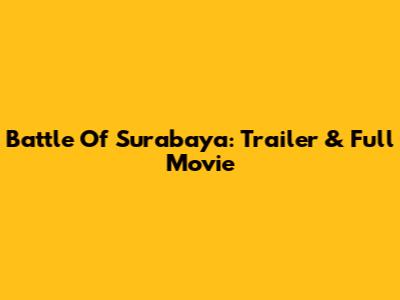 Battle Of Surabaya: Trailer & Full Movie