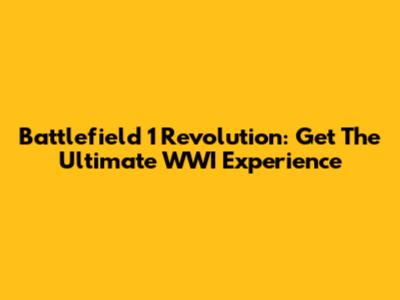 Battlefield 1 Revolution: Get The Ultimate WWI Experience