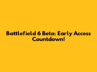 Battlefield 6 Beta: Early Access Countdown!