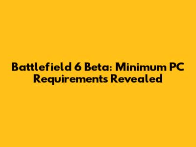 Battlefield 6 Beta: Minimum PC Requirements Revealed