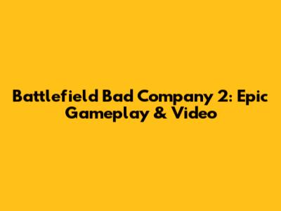 Battlefield Bad Company 2: Epic Gameplay & Video
