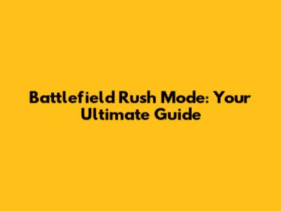 Battlefield Rush Mode: Your Ultimate Guide