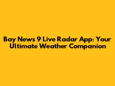 Bay News 9 Live Radar App: Your Ultimate Weather Companion