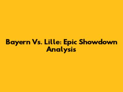 Bayern Vs. Lille: Epic Showdown Analysis