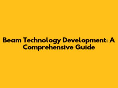 Beam Technology Development: A Comprehensive Guide