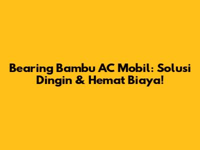 Bearing Bambu AC Mobil: Solusi Dingin & Hemat Biaya!
