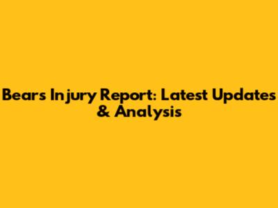 Bears Injury Report: Latest Updates & Analysis