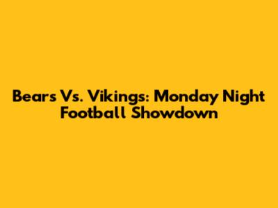Bears Vs. Vikings: Monday Night Football Showdown