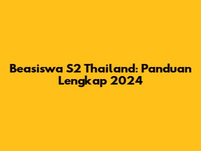 Beasiswa S2 Thailand: Panduan Lengkap 2024