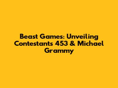 Beast Games: Unveiling Contestants 453 & Michael Grammy