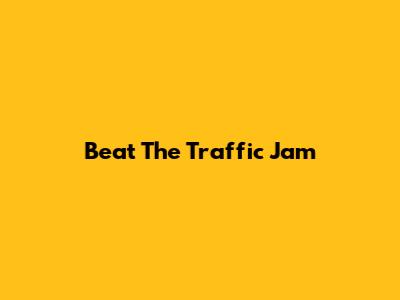 Beat The Traffic Jam