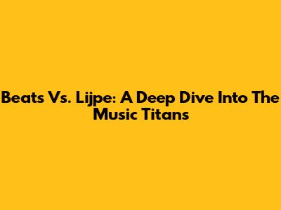 Beats Vs. Lijpe: A Deep Dive Into The Music Titans