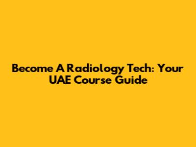 Become A Radiology Tech: Your UAE Course Guide