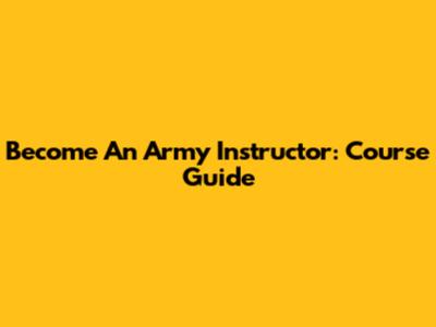 Become An Army Instructor: Course Guide