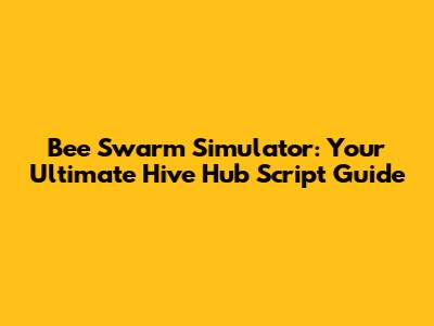 Bee Swarm Simulator: Your Ultimate Hive Hub Script Guide