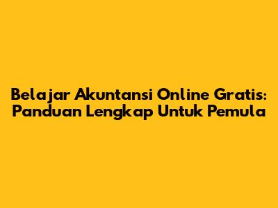 Belajar Akuntansi Online Gratis: Panduan Lengkap Untuk Pemula