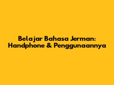 Belajar Bahasa Jerman: Handphone & Penggunaannya