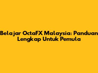 Belajar OctaFX Malaysia: Panduan Lengkap Untuk Pemula
