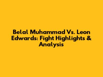 Belal Muhammad Vs. Leon Edwards: Fight Highlights & Analysis