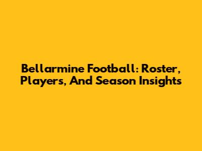Bellarmine Football: Roster, Players, And Season Insights