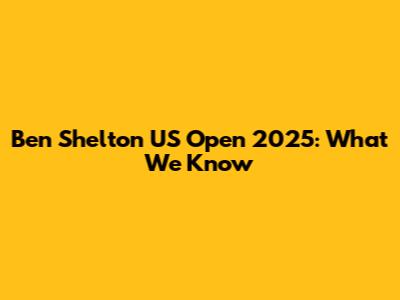 Ben Shelton US Open 2025: What We Know