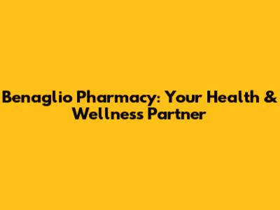 Benaglio Pharmacy: Your Health & Wellness Partner