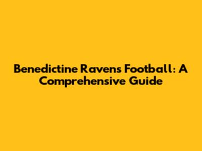 Benedictine Ravens Football: A Comprehensive Guide
