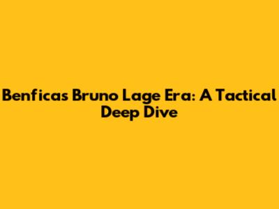 Benfica's Bruno Lage Era: A Tactical Deep Dive