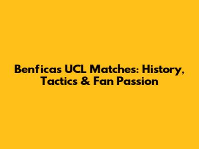 Benfica's UCL Matches: History, Tactics & Fan Passion