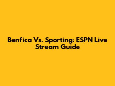Benfica Vs. Sporting: ESPN Live Stream Guide