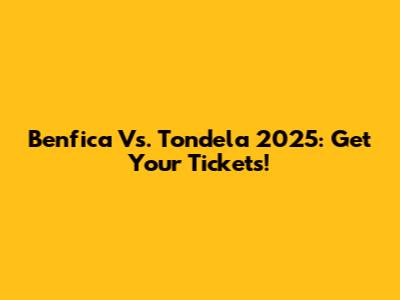 Benfica Vs. Tondela 2025: Get Your Tickets!