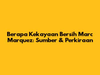 Berapa Kekayaan Bersih Marc Marquez: Sumber & Perkiraan
