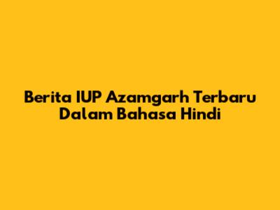 Berita IUP Azamgarh Terbaru Dalam Bahasa Hindi
