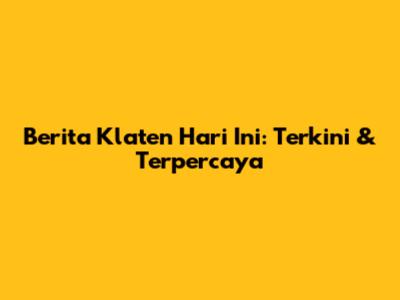 Berita Klaten Hari Ini: Terkini & Terpercaya