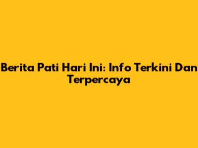Berita Pati Hari Ini: Info Terkini Dan Terpercaya