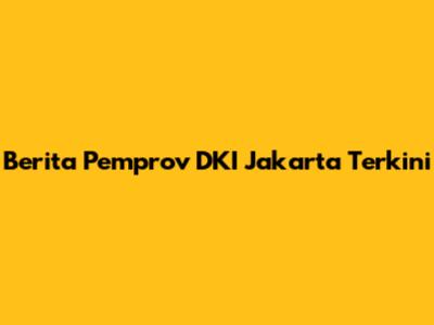 Berita Pemprov DKI Jakarta Terkini