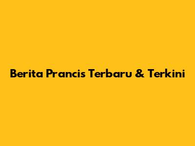 Berita Prancis Terbaru & Terkini