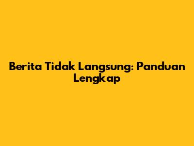 Berita Tidak Langsung: Panduan Lengkap